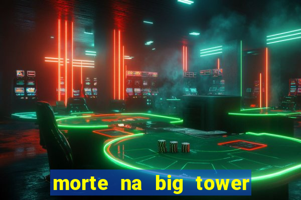 morte na big tower beto carrero